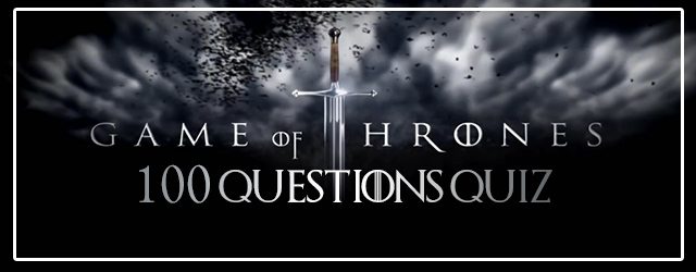 The Ultimate 100 Questions Game Of Thrones Quiz