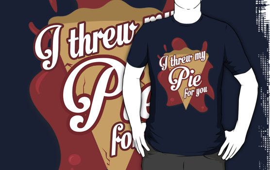 i threw my pie for you