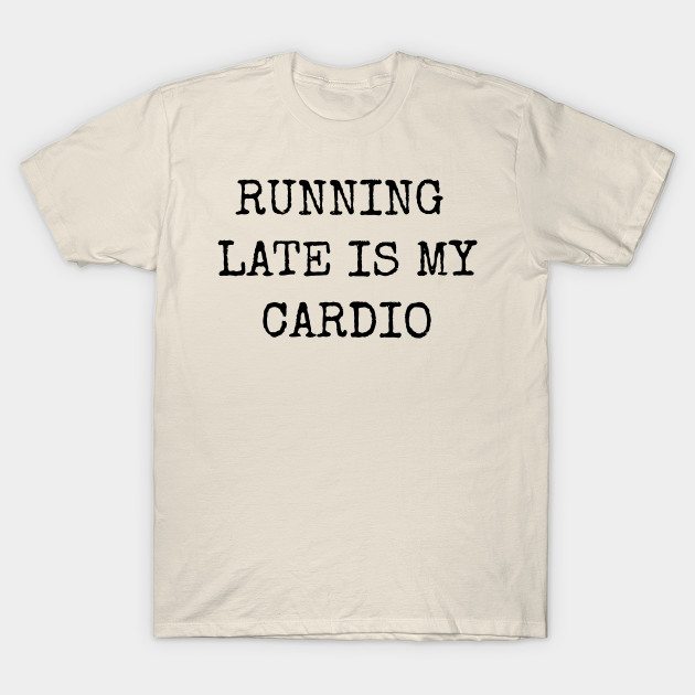 Run late. Running late. Coding is my Cardio одежда. Afterparty is my Cardio футболка. Кардио футболка умная.