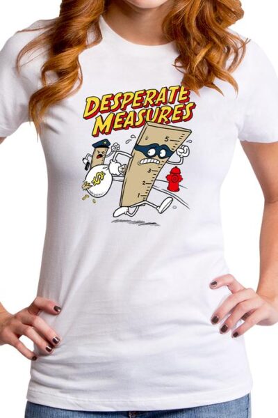 DESPERATE MEASURES WOMEN’S T-SHIRT