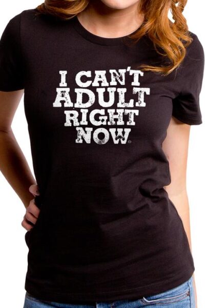 I CAN’T ADULT WOMEN’S T-SHIRT