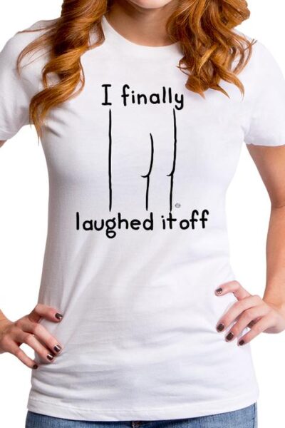 I FINALLY LAUGHED IT OFF WOMEN’S T-SHIRT