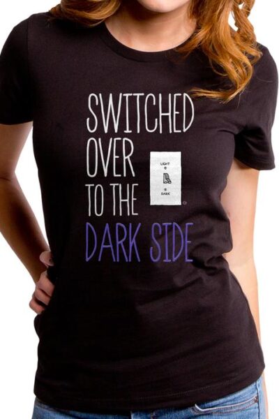 SWITCHED OVER TO THE DARK SIDE WOMEN’S T-SHIRT