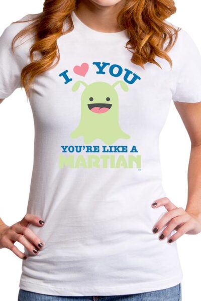 YOU’RE LIKE A MARTIAN WOMEN’S T-SHIRT