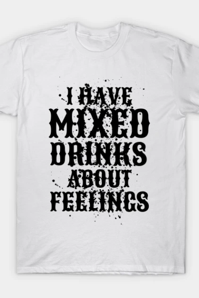 Mixed Drinks About Feelings T-Shirt