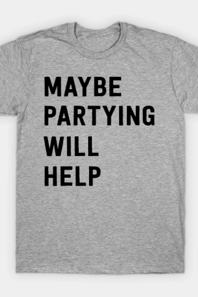 Partying will help T-Shirt
