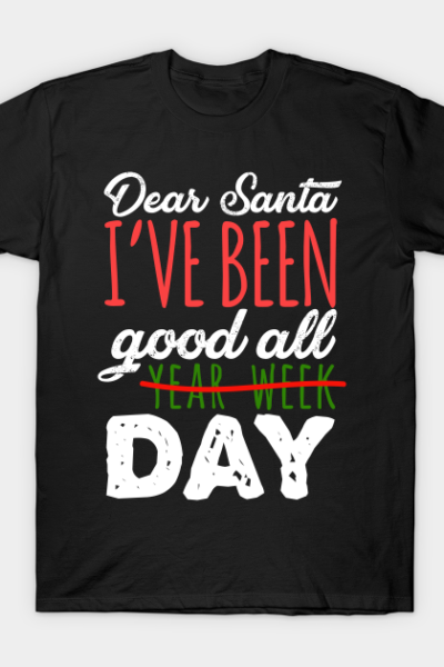 Dear Santa I’ve Been Good All Year Week Day Holiday