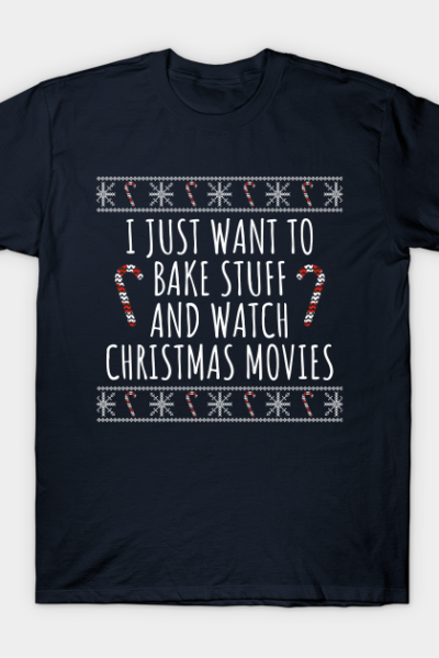 I Just Want To Bake Stuff And Watch Christmas Movies