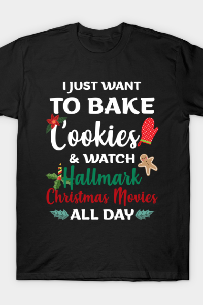 I Just Want to Bake Cookies & Watch Hallmark Movies All Day – Christmas Shirt Hallmark Christmas Movies