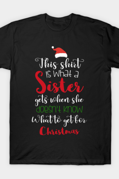 This Shirt Is What a Sister Girls When She Doesn’t Know What To Get For Christmas