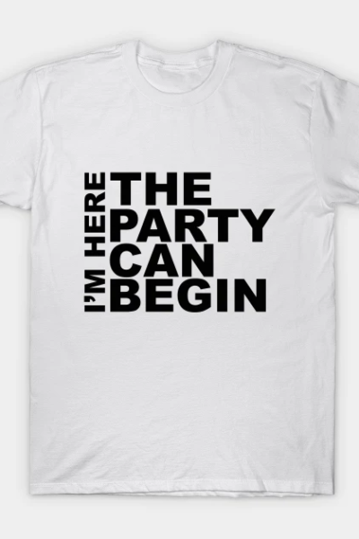 I’m Here The Party Can Begin Sayings Sarcasm Humor Quotes T-Shirt