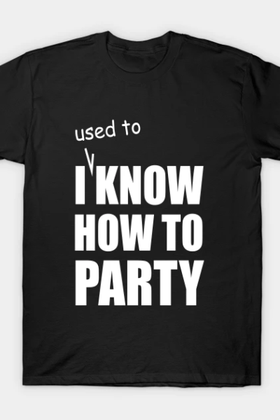 I Used to know how to party T-Shirt