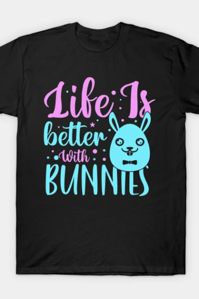 Life is better with bunnies T-Shirt
