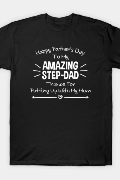 Happy Fathers Day To My Amazing Stepdad Thanks For Putting Up With My Mom T-Shirt