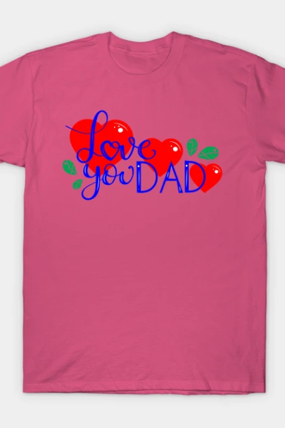 I Love You Dad T-Shirt