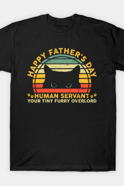 Happy Father’s Day Human Servant Your Tiny Furry Overlord T-Shirt