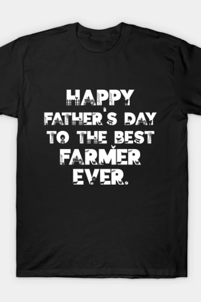 Happy Father’s Day to the Best Farmer Ever T-Shirt