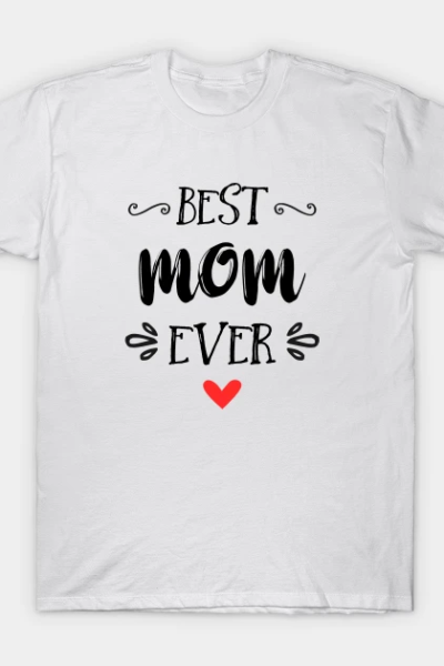 Best Mom Ever – Happy Mother’s Day T-Shirt