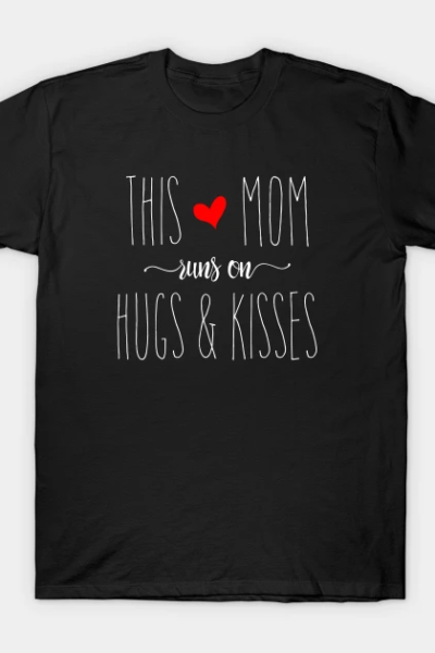 Mom Runs on Hugs & Kisses – Mother’s Day Gift T-Shirt