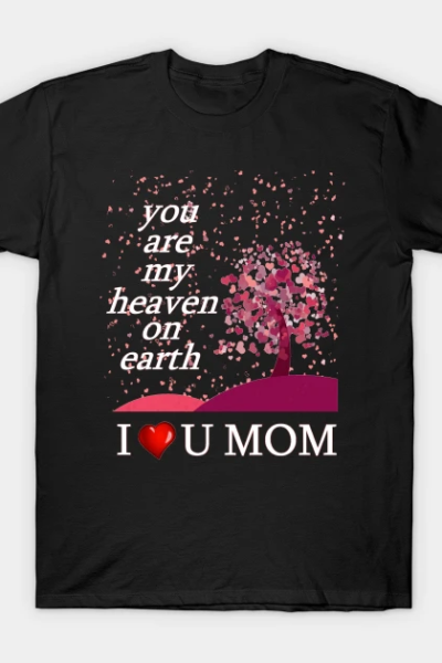 Mom, you are my heaven on earth T-Shirt