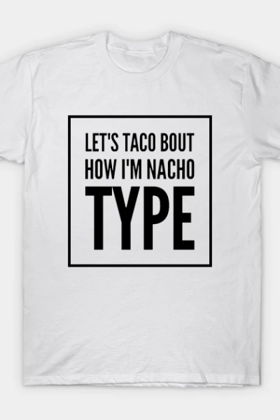 Taco Bout How I’m Nacho Type T-Shirt