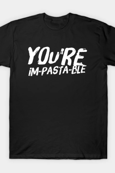 You’re Im-Pasta-Ble v2 T-Shirt