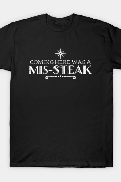 Coming Here Was a Mis-Steak v2 T-Shirt