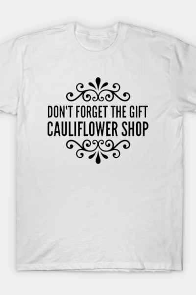 Don’t Forget the Gift, Cauliflower Shop T-Shirt