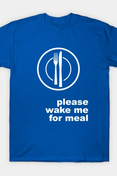 Please Wake Me For Meal T-Shirt