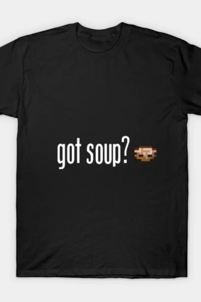 Got soup? T-Shirt