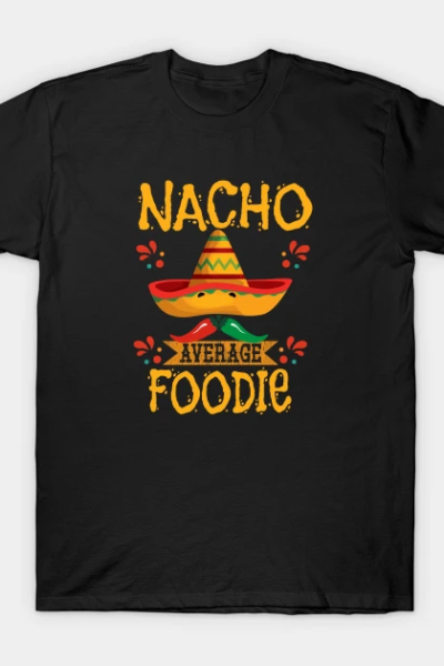 Foodie – Nacho Average Foodie T-Shirt