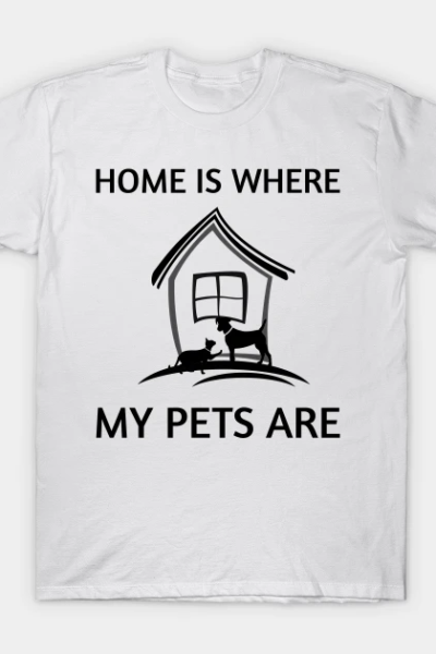 Home Is Where My Pets Are T-Shirt