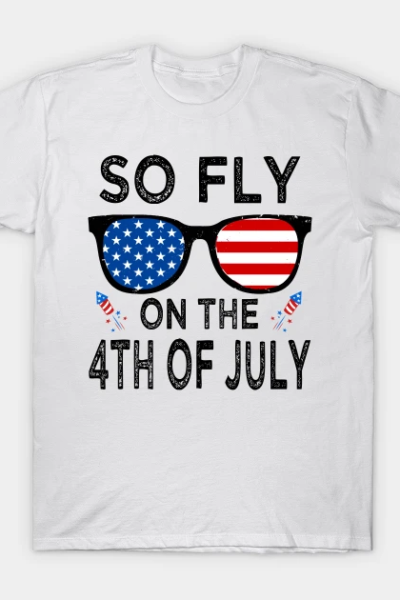 So fly on the 4th of july T-Shirt
