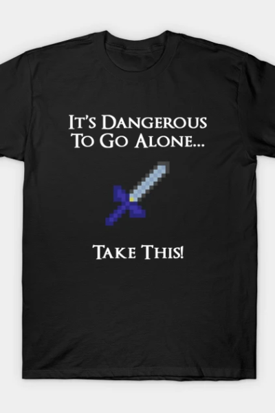 It’s Dangerous To Go Alone! T-Shirt