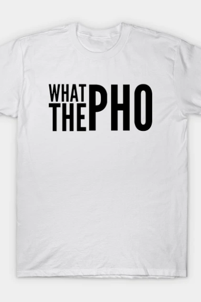 What the Pho T-Shirt