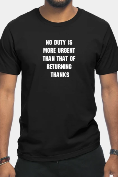 No duty is more urgent than that of returning thanks T-Shirt