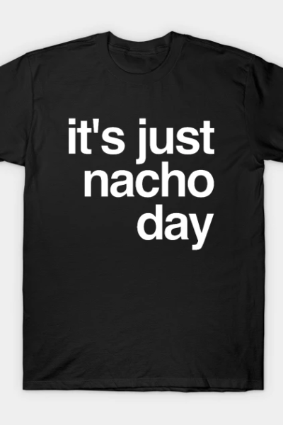 It’s Just Nacho Day v2 T-Shirt