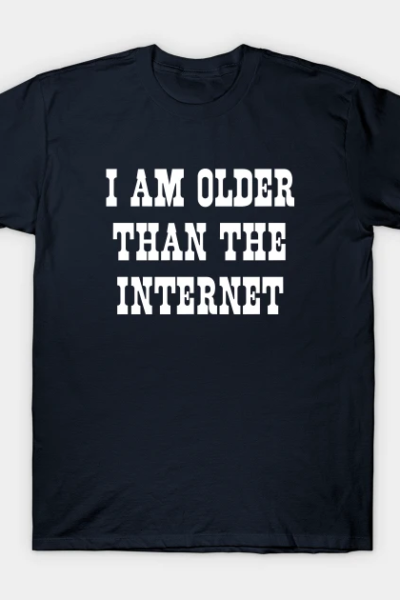 I am older than the internet T-Shirt