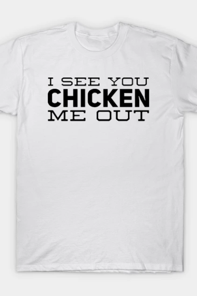 I See You Chicken Me Out T-Shirt