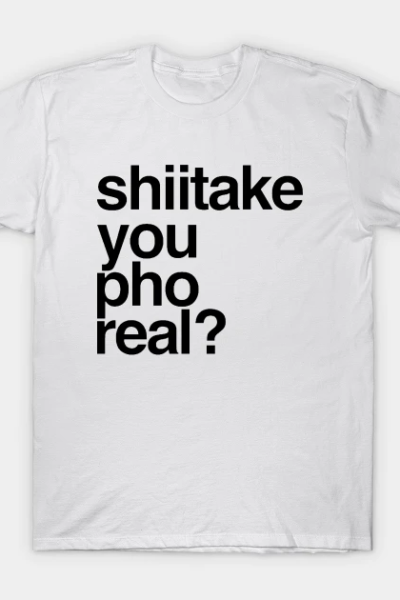 Shiitake, You Pho Real T-Shirt