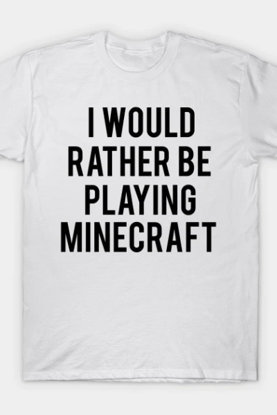 I would rather be playing Minecraft T-Shirt