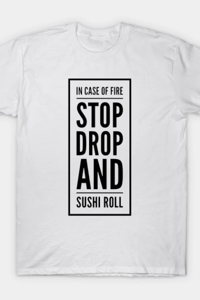 Stop Drop and Sushi Roll T-Shirt