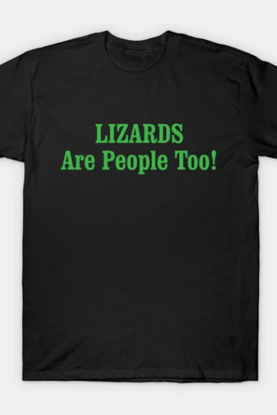 LIZARDS Are People Too! T-Shirt