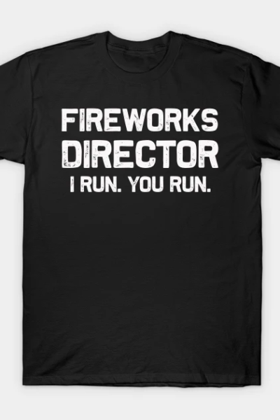 Fireworks Director | I Run You Run | Funny 4th of July T-Shirt