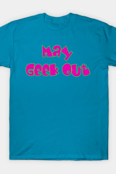 May Geek Out T-Shirt