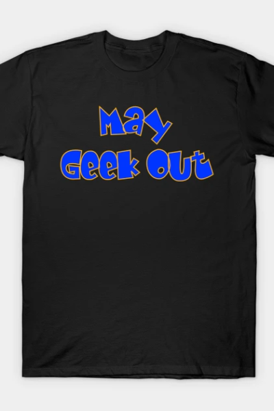 May Geek Out 2 T-Shirt