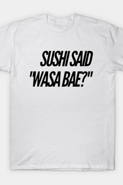 Sushi Said “Wasa Bae” T-Shirt