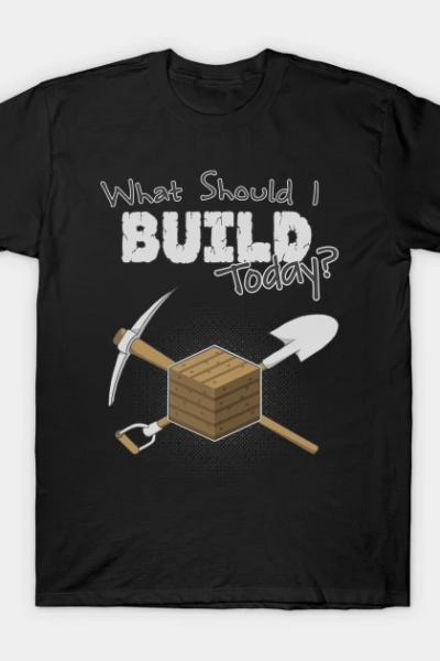 Where Should I Build Today? T-Shirt