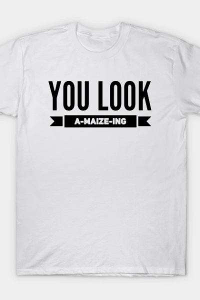 You Look A-Maize-Ing T-Shirt