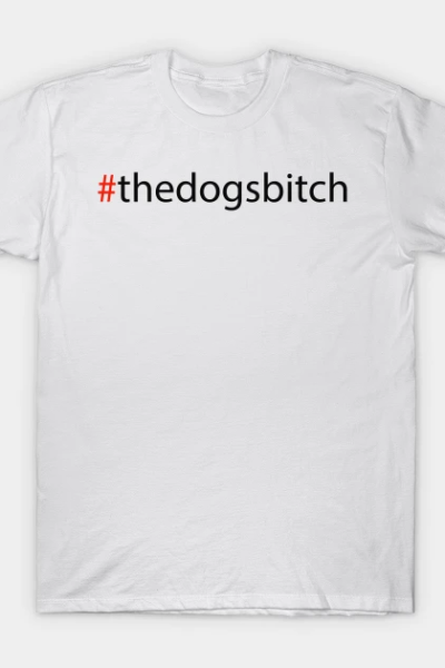 #thedogsbitch T-Shirt